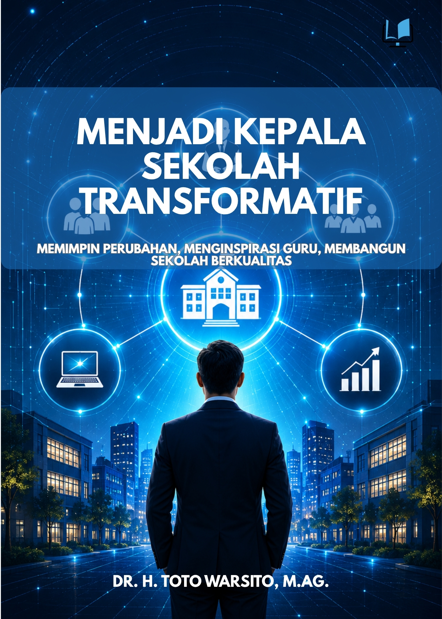 MENJADI KEPALA SEKOLAH TRANSFORMATIF Memimpin Perubahan, Menginspirasi Guru, Membangun Sekolah Berkualitas - Naureen Publisher