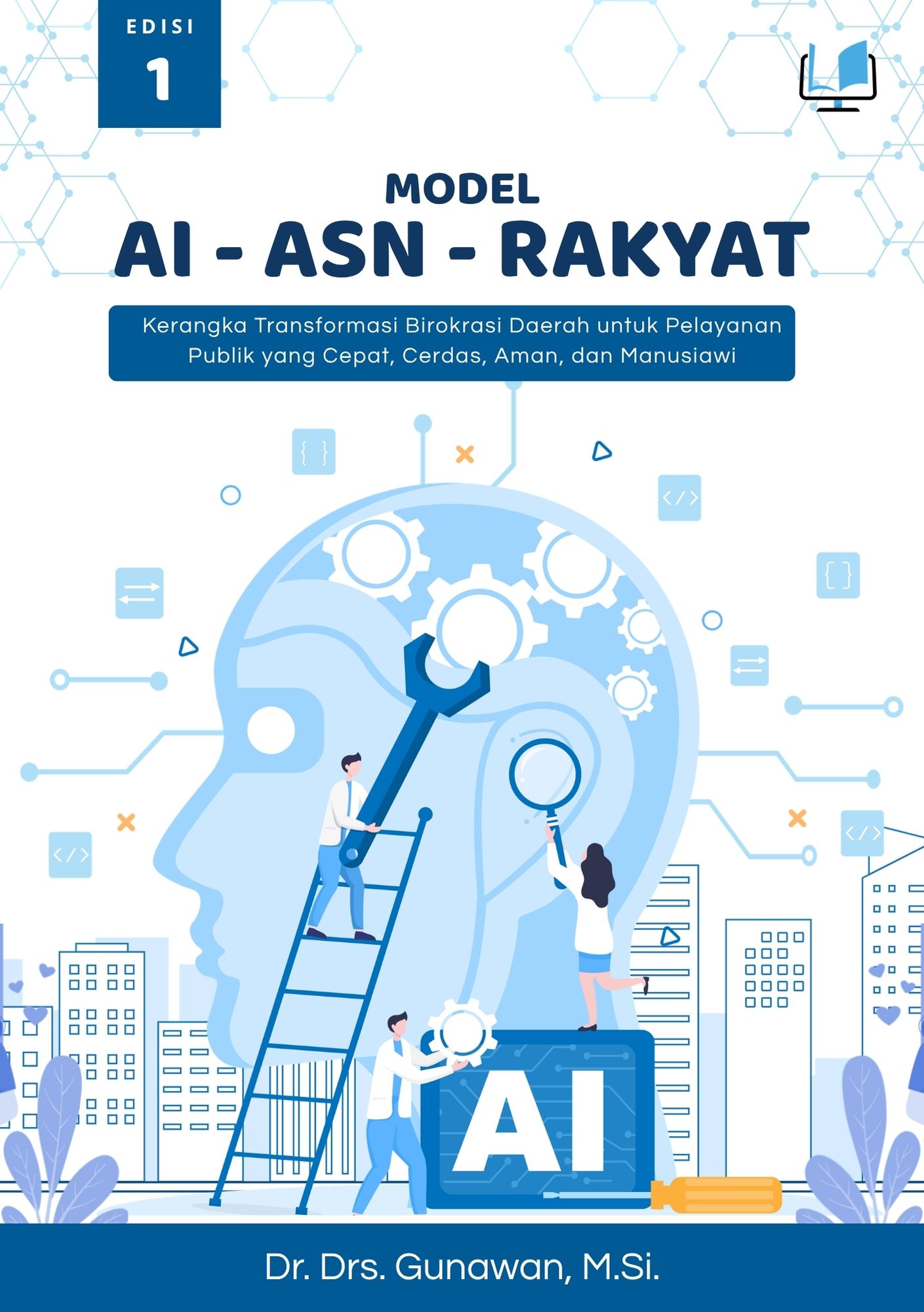 MODEL AI–ASN–RAKYAT Kerangka Transformasi Birokrasi Daerah untuk Pelayanan Publik yang Cepat, Cerdas, Aman, dan Manusiawi
